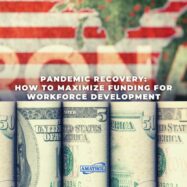 Pandemic Recovery How to Maximize Funding for Workforce Development