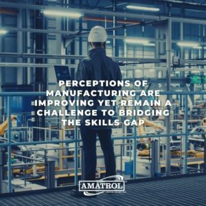 Perceptions of Manufacturing Are Improving yet Remain a Challenge to Bridging the Skills Gap