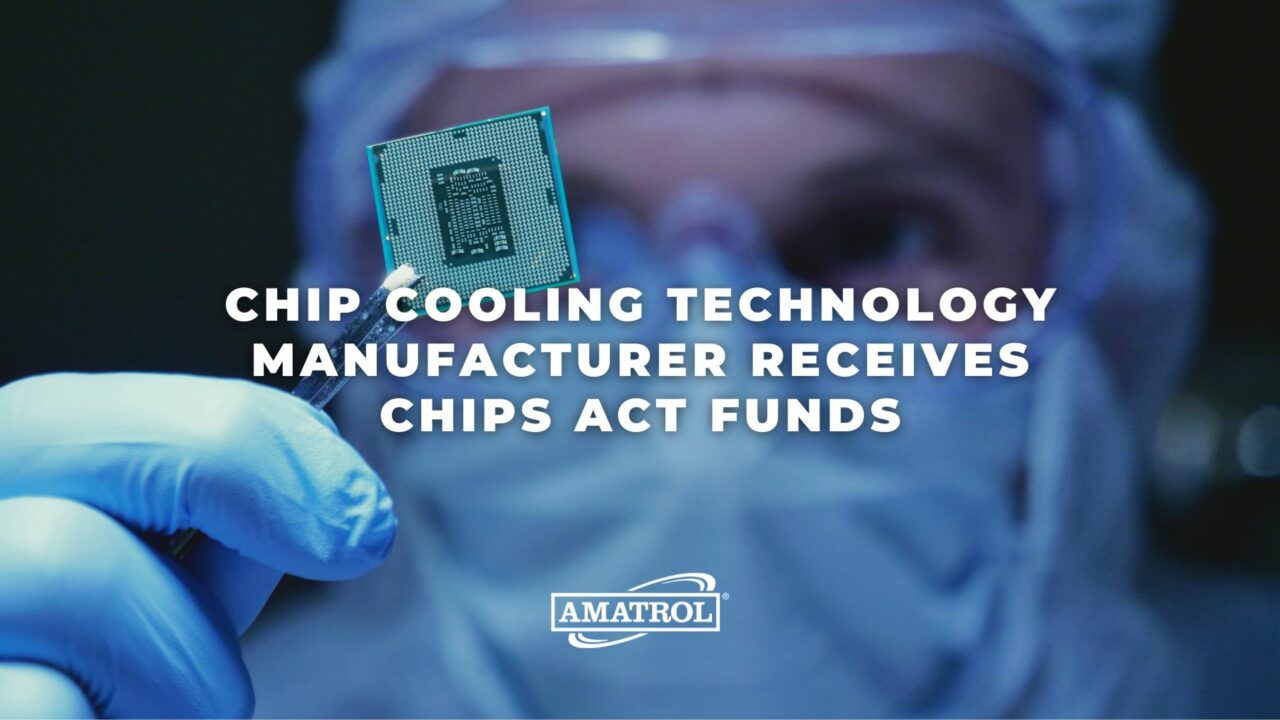 Amatrol - Chip Cooling Technology Manufacturer Receives CHIPS Act Funds